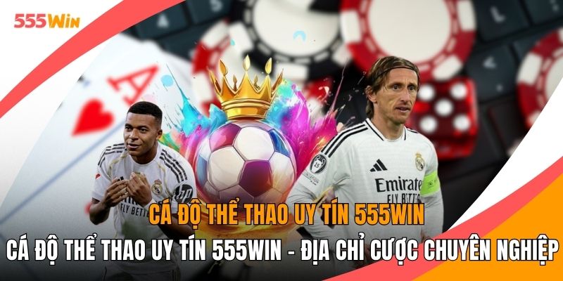 Cá Độ Thể Thao Uy Tín 555WIN - Địa Chỉ Cược Chuyên Nghiệp