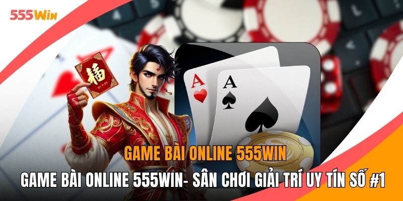 Game Bài Online 555WIN- Sân Chơi Giải Trí Uy Tín Số #1