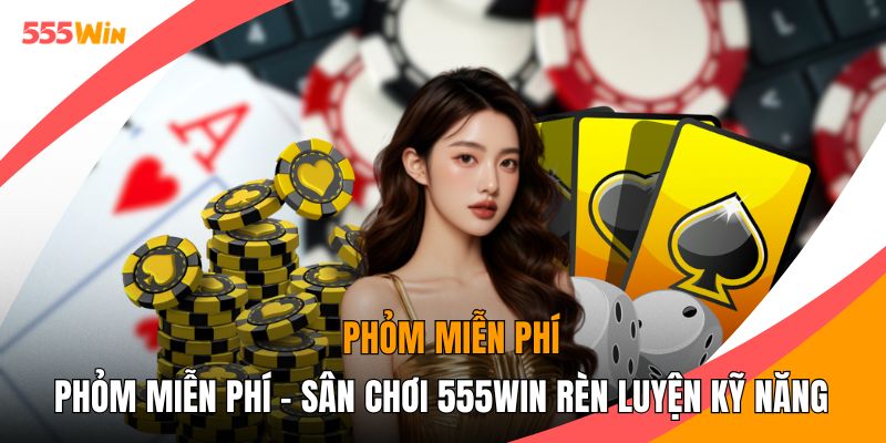 Phỏm Miễn Phí - Sân Chơi 555WIN Rèn Luyện Kỹ Năng Đỉnh Cấp