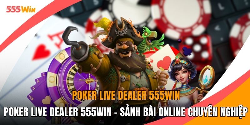 Poker Live Dealer 555WIN - Sảnh Bài Online Chuyên Nghiệp